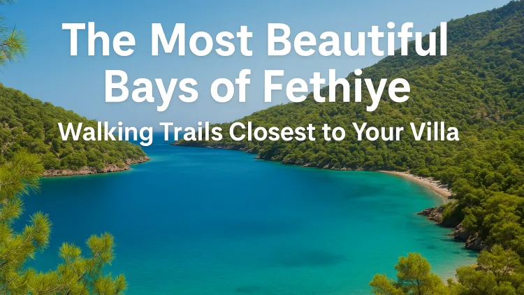 The Most Beautiful Bays of Fethiye: Walking Trails Closest to Your Villa The Most Beautiful Bays of Fethiye: Walking Trails Closest to Your Villa
