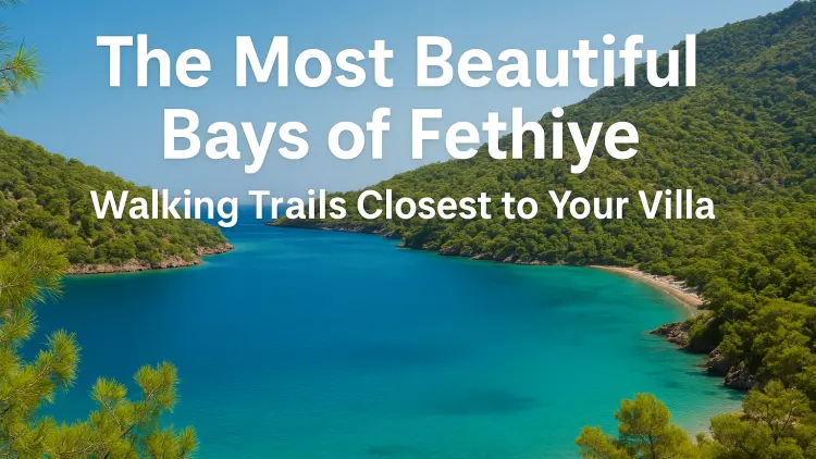 The Most Beautiful Bays of Fethiye: Walking Trails Closest to Your Villa The Most Beautiful Bays of Fethiye: Walking Trails Closest to Your Villa